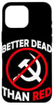 Coque pour iPhone 16 Pro Max Better Dead Than Red Anti Communism Communist Anti Gauche