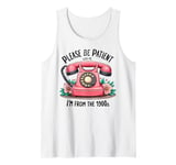 Please be patient with me I'm from the 1900s Women Girl Tank Top