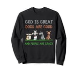 God Is Great Dogs Are Good And People Are Crazy Sweatshirt