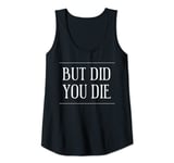 Womens But Did You Die Funny Gym Workout Motivational Tank Top