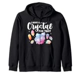 I Have A Crystal For That Funny Sayings Crystal Sage Lover Zip Hoodie