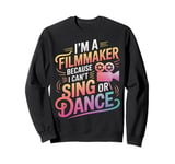 Filmmaker I'M A Filmmaker Because I Can'T Sing Or Dance Sweatshirt