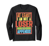 At Least I Am Not A Loser With An Appendix Long Sleeve T-Shirt