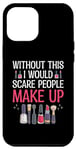 iPhone 12 Pro Max Without This I Would Scare People Makeup Make-up Artist MUA Case