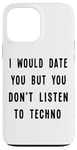 iPhone 13 Pro Max I Would Date You, But You Don't Listen to Techno Fun Case