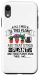 iPhone XR All I Need Is This Plant And That Other Plants Gardener Case