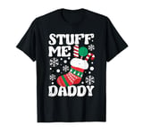 Stuff Me Daddy Naughty Christmas Jokes Stocking Dirty Xmas T-Shirt