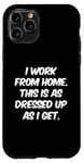 iPhone 11 Pro I Work From Home This Is As Dressed Up As I Get Funny Quote Case