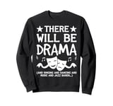 There Will Be Drama, Singing, Dancing Funny Theater Novelty Sweatshirt