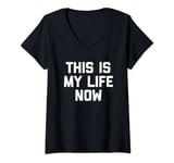 Womens This Is My Life Now - Funny Saying Sarcastic Humor Novelty V-Neck T-Shirt