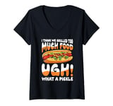 Womens I Think We Grilled Too Much Food What a Pickle V-Neck T-Shirt