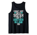 I didnt just get a Sister in Law i got a Brother in Law Tank Top