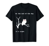 At the the end of the day it's night T-Shirt