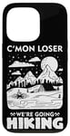 iPhone 13 Pro Funny Hiker C'mon Loser We're Going Hiking Case