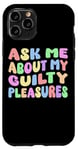 iPhone 11 Pro Ask Me About My Guilty Pleasures Funny Adult Humor Sarcastic Case