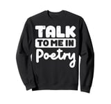 Talk To Me In Poetry Sweatshirt