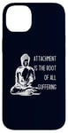 iPhone 14 Plus Attachment Is The Root Of All Suffering Buddha Quote Case