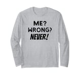 Me Wrong Never Sign I'm Never Wrong Me Sarcastic Never Quote Long Sleeve T-Shirt