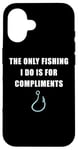 Coque pour iPhone 16 The Only Fishing I Do Is For Compliments: Sarcastic Dad Joke