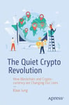 Quiet Crypto Revolution: How Blockchain and Cryptocurrency Are Changing Our Lives 1st ed.