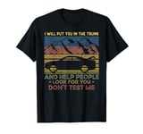 I Will Put You In The Trunk And Help People T-Shirt