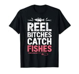 Reel Bitches Catch Fishes Cool Fishing Humor Outdoor Fun T-Shirt