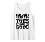 You Don't Need Ten Toes If You Look This Good Amputee Tank Top