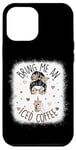 iPhone 12 Pro Max Bring Me An Iced Coffee Messy Bun Cold Brew Coffee Quote Case