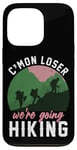 iPhone 13 Pro Funny Hiker C'mon Loser We're Going Hiking Case