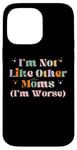 iPhone 14 Pro Max Funny Mama Mother I'm Not Like Other Moms I'm Worse Case