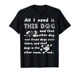 All I need is this dog and that other dog and those dogs T-Shirt