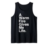 A Warm Fire Gives Me Life Quote Tank Top