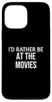 iPhone 13 Pro Max Funny Movie Lover I'd Rather Be at the Movies Case