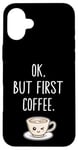 Coque pour iPhone 16 Plus OK mais premier café Amateur de café mignon Kawaii