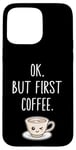 Coque pour iPhone 15 Pro Max OK mais premier café Amateur de café mignon Kawaii