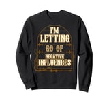 I'm Letting Go Of Negative Influences Positive Outlook Sweatshirt