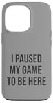 Coque pour iPhone 13 Pro Jeu suspendu pour être ici, joueur amusant, amateur de jeux vidéo humour