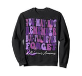 You May Not Remember But I Will Never Forget Alzheimers Sweatshirt