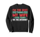 I'm The Best Thing My Wife Ever Found On The Internet Funny Sweatshirt