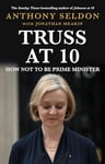 Truss at 10: How Not to be Prime Minister - The instant Sunday Times Bestseller (Prime Ministers at 10)