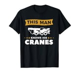 This Man Knows His Cranes Crane Operator Cranes T-Shirt