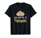 You Had Me At Takoyaki Funny Octopus Balls Japanese Food Fan T-Shirt