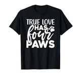 True Love Has 4 Paws Funny Dog Lover Quote Art Funny Pun T-Shirt