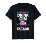 Gifts for Caravanners Drink Gin In The Caravan T-Shirt T-Shirt