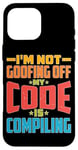 iPhone 16 Pro Max I'm Not Goofing Off, My Code Is Compiling Coder Life Case