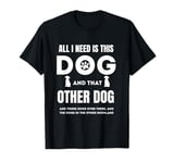 Funny All i need is this dog and that other dog; design dog T-Shirt