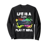 Life is a Game Play It Well Gamer Sayings Gaming Gifts Sweatshirt