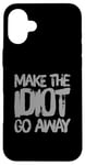 iPhone 16 Plus Make The Idiot Go Away Idiot Case