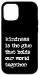 iPhone 12/12 Pro Kindness Is The Glue That Holds Our World Together Be Kind Case