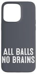 iPhone 15 Pro Max Funny Adult Humor Shirt All Balls No Brains Case